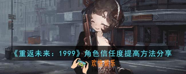 重返未来1999角色信任度怎么提高