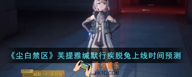 尘白禁区芙提雅缄默行疾脱兔什么时候上线