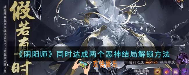 阴阳师同时达成两个恶神结局怎么解锁