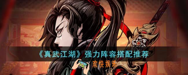 真武江湖强力阵容怎么搭配