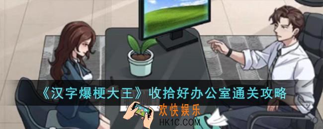 汉字爆梗大王在老板娘回来前收拾好办公室怎么过
