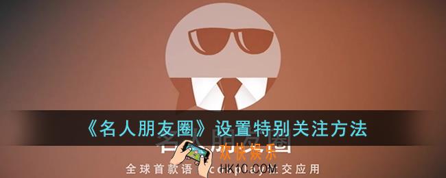 名人朋友圈怎么设置特关