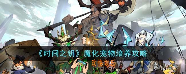 时间之钥魔化宠物怎么培养