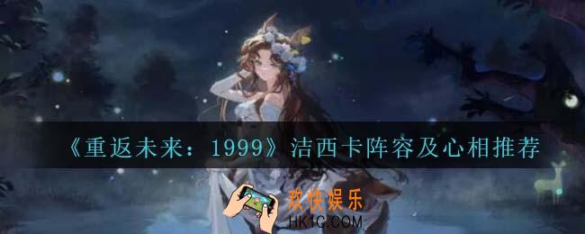 重返未来1999洁西卡阵容/心相怎么搭配