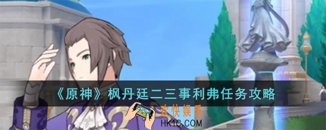 原神枫丹廷二三事利弗任务怎么完成