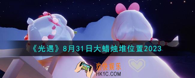 光遇8.31大蜡烛堆在哪