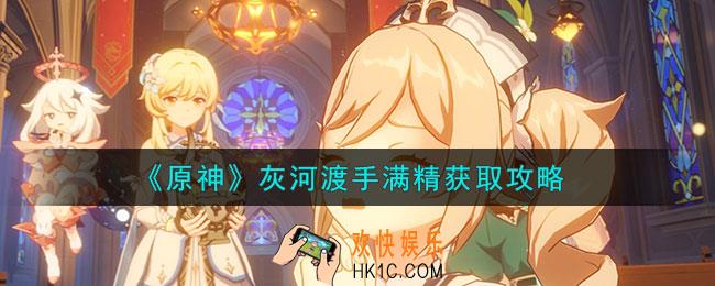 原神灰河渡手满精怎么获取