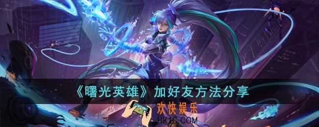 曙光英雄加好友方法是什么