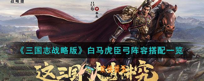 三国志战略版白马虎臣弓怎么搭配