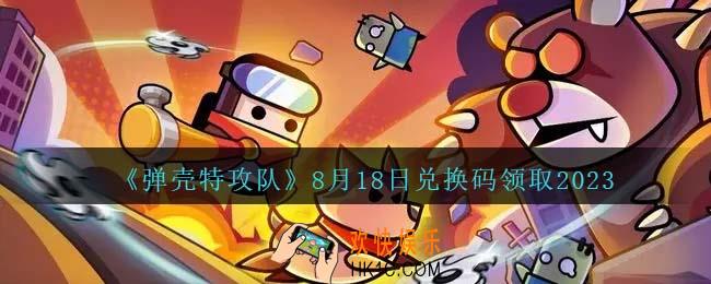 弹壳特攻队兑换码2023年8月18日