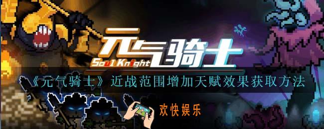 元气骑士近战范围增加天赋怎么获得