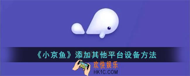小京鱼怎么添加其他平台设备
