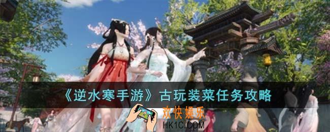 逆水寒手游古玩装菜任务怎么完成