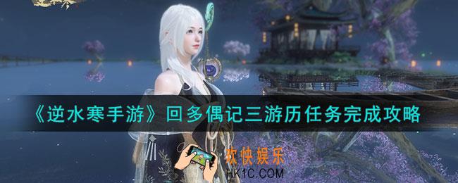 逆水寒手游回多偶记三游历任务怎么做