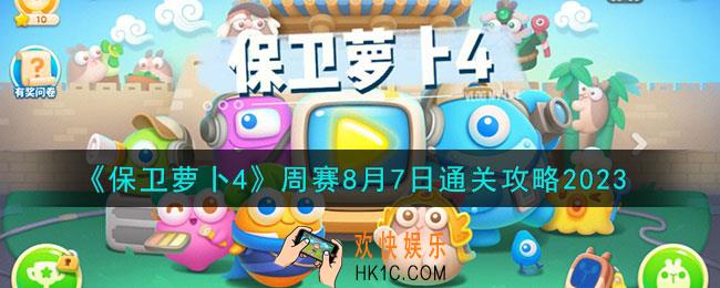 保卫萝卜4周赛8月7日怎么通关