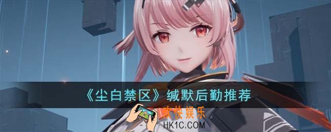 尘白禁区缄默后勤怎么选择