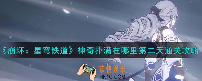 崩坏星穹铁道神奇扑满在哪里第二天怎么通关