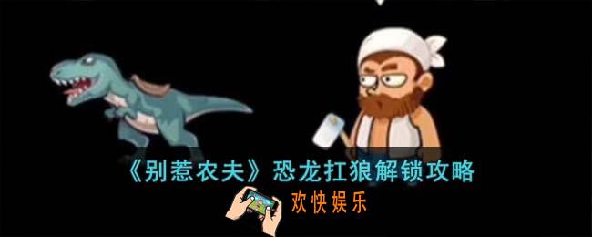 别惹农夫恐龙扛狼怎么解锁