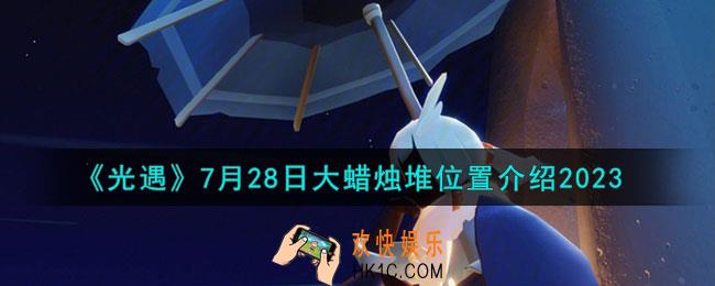 光遇7月28日大蜡烛堆在哪