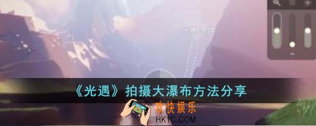 光遇拍摄大瀑布怎么拍