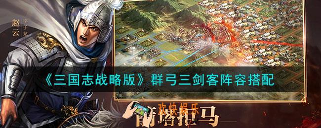 三国志战略版群弓三剑客阵容怎么搭配