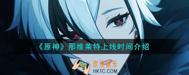 原神那维莱特什么时候上线