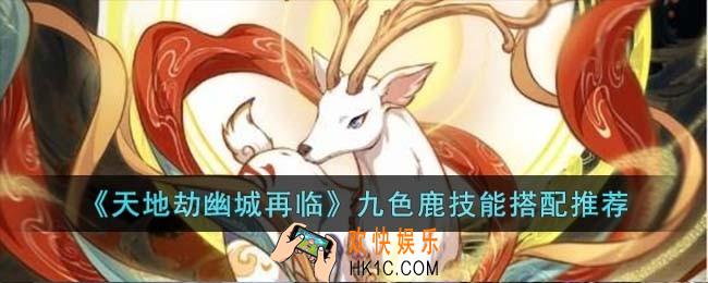 天地劫幽城再临九色鹿技能怎么搭配