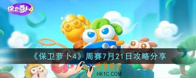 保卫萝卜4周赛7月21日怎么过
