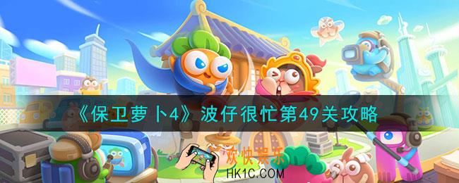 保卫萝卜4波仔很忙第四十九关怎么过