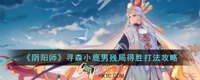 阴阳师寻森小鹿男残局得胜怎么打
