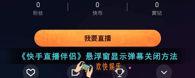 快手直播伴侣怎么关闭弹幕悬浮窗