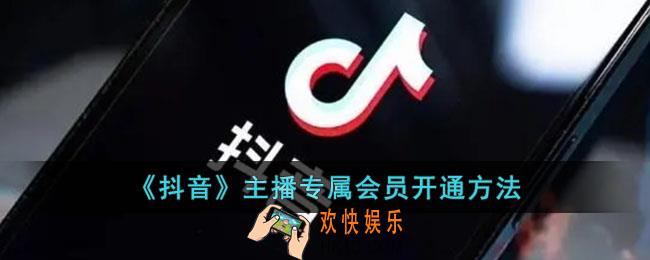 抖音主播专属会员怎么开通