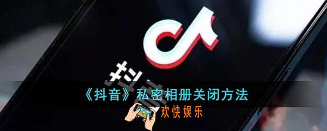 抖音私密相册怎么关闭