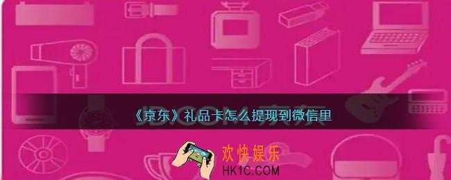 京东礼品卡怎么提现到微信里