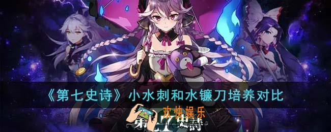 第七史诗小水刺和水镰刀应该培养哪个