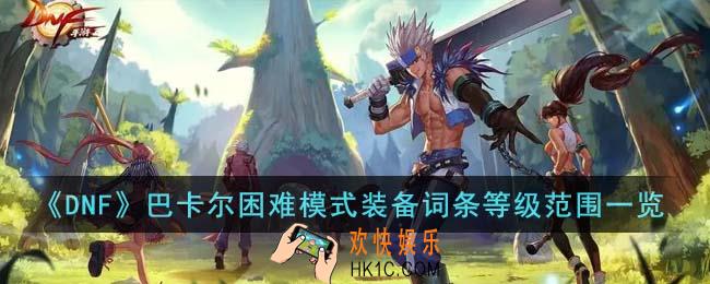DNF巴卡尔困难模式装备词条等级范围是什么
