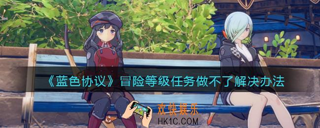 蓝色协议冒险等级任务做不了怎么办