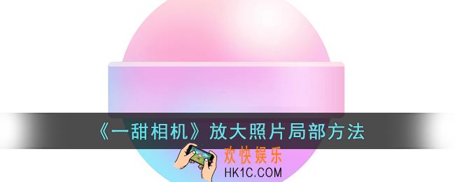 一甜相机怎么放大照片的一部分