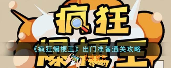 疯狂爆梗王出门准备怎么过