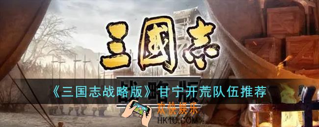 三国志战略版甘宁开荒队伍怎么搭配