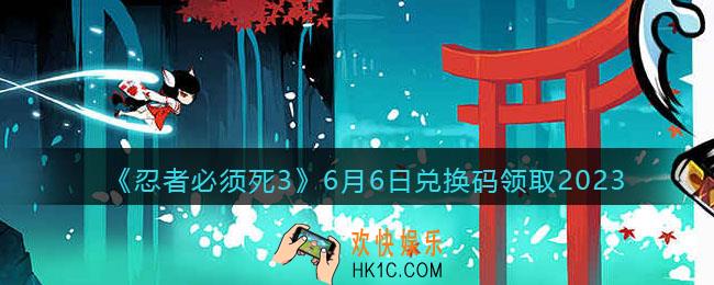 忍者必须死3兑换码2023年6月6日