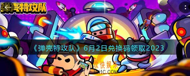 弹壳特攻队兑换码2023年6月2日