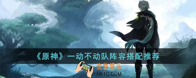原神一动不动队阵容怎么搭配
