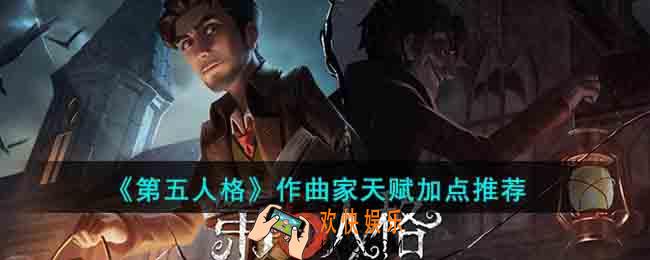 第五人格作曲家天赋加点怎么弄