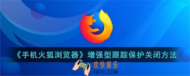 手机火狐浏览器增强型跟踪保护怎么关
