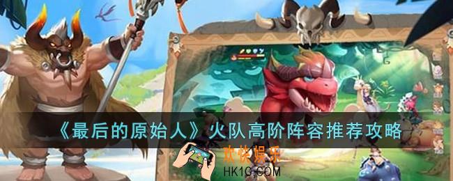 最后的原始人火队高阶阵容怎么搭配