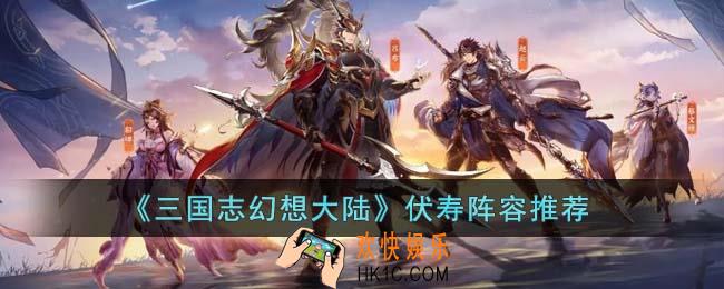 三国志幻想大陆伏寿阵容怎么搭配