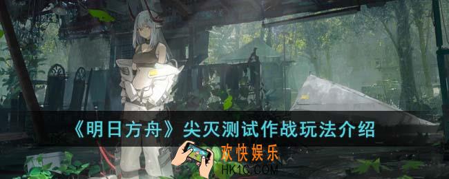 明日方舟尖灭测试作战怎么玩