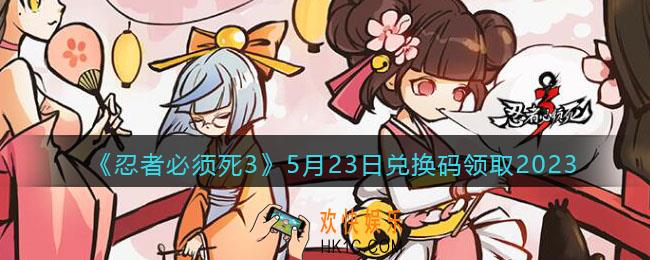 忍者必须死3兑换码2023年5月23日