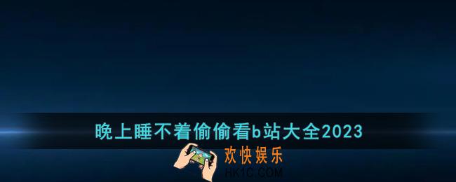 晚上睡不着偷偷看b站大全2023